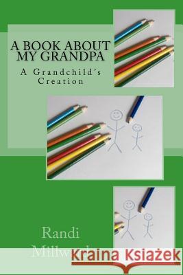 A Book about My Grandpa: A Grandchild's Creation Randi Lynn Millward 9780982733486 Expressions of Perceptions