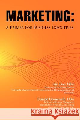 Marketing: A Primer for Business Executives Giri Dua Donald Grunewald 9780982843437 North American Business Press