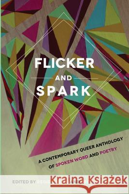 Flicker and Spark: A Contemporary Queer Anthology of Spoken Word and Poetry Regie Cabico Brittany Fonte 9780982955390 Lowbrow Press LLC