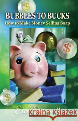 Bubbles to Bucks: How to Make Money Selling Soap Elin Criswell 9780982965412 Country Soaper the