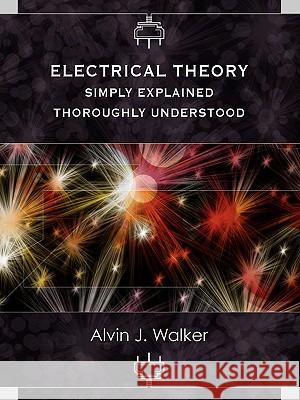 Electrical Theory: Simply Explained-Thoroughly Understood Alvin J. Walker 9780983135807 Wisdom House Books