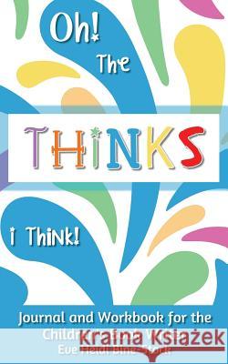 Oh! The Thinks I Think!: Journal and Workbook for the Children's Book Writer Bine-Stock, Eve Heidi 9780983149972 E & E Publishing