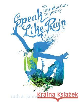Speak Like Rain: An Introduction to Poetry Ruth A. Johnston 9780983181033 Pannebaker Press