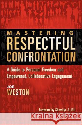 Mastering Respectful Confrontation: A Guide to Personal Freedom and Empowered, Collaborative Engagement Joe Weston Sherrilyn Ifill 9780983461401 Heartwalker Press