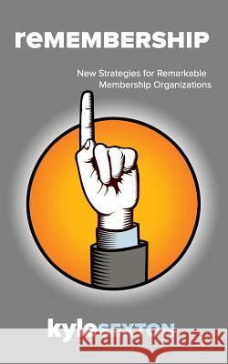 Remembership: New Strategies for Remarkable Organizations Kyle J. Sexton 9780983570349 Incplant