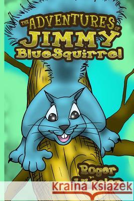 The Adventures of Jimmy BlueSquirrel Wheeler, Roger 9780983710318 Rse Publishing