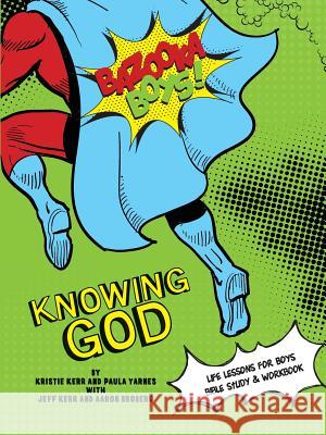 Bazooka Boy's, Knowing God, Bible Study & Workbook Kristie &. Jeff Kerr Paula Yarnes Aaaron Broberg 9780984031283 Polka Dot Girls