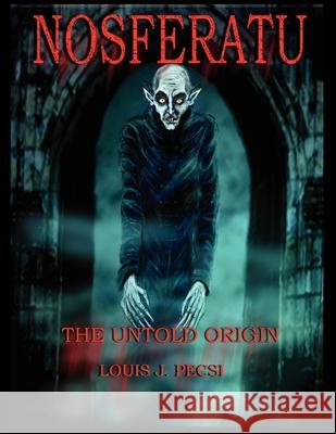 Nosferatu The Untold Origin Pecsi, Louis John 9780984116201 Ljp Publishing