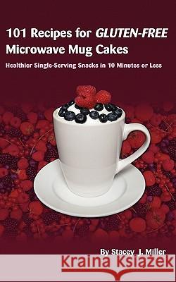 101 Recipes for Gluten-Free Microwave Mug Cakes: Healthier Single-Serving Snacks in Less Than 10 Minutes Miller, Stacey J. 9780984228515 Bpt Press