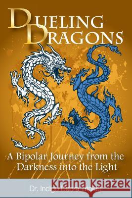 Dueling Dragons: A Bipolar Journey from the Darkness Into the Light Indigo Debra Triplett 9780984349197 Careers in Transition