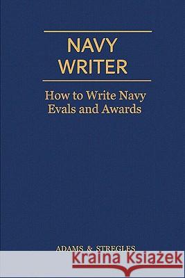 Navy Writer: How to Write Navy Evals and Awards Adams                                    Stregles 9780984356324 Military Writer