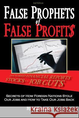 False Prophets of False Profits: Secrets of How Foreign Nations Stole Our Jobs and How to Take Our Jobs Back Bj Williamson 9780984474639 Lanite Publishing Inc.