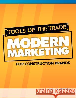 Tools of the Trade: Modern Marketing for Construction Brands Neil M. Brown 9780984931903 RB Communications, Inc.