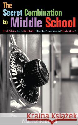 The Secret Combination to Middle School; Real Advice from Real Kids, Ideas for Success, and Much More! Marrae Kimball 9780984932214 Find Your Way Publishing, Inc.