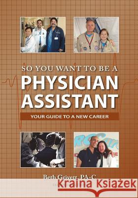 So You Want to Be a Physician Assistant - Second Edition Beth Grivett 9780985161101 Physician Assistant Books