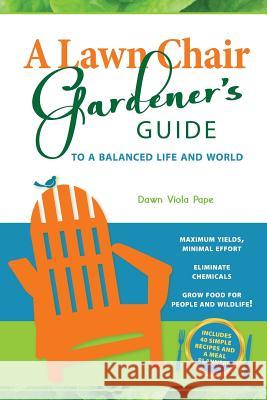 A Lawn Chair Gardener's Guide: To a Balanced Life and World Dawn V. Pape 9780985187729 Good Green Life Publishing