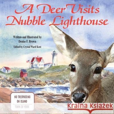 A Deer Visits Nubble Lighthouse: This is a story about a deer that wanders onto Nubble Island in Cape Neddick, Maine. Brown, Denise F. 9780985263935 Raccoon Studios