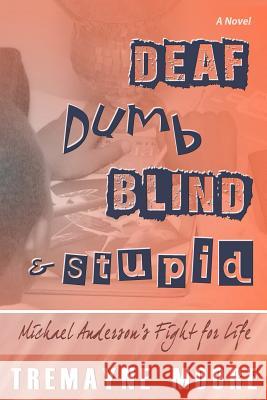 Deaf, Dumb, Blind & Stupid: Michael Anderson's Fight For Life Charles, Shantae A. 9780985446345 Maynetre Manuscripts, LLC