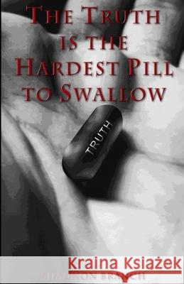 The Truth Is The Hardest Pill To Swallow Shannon Branch 9780985511913 Archetype Enterprises, LLC