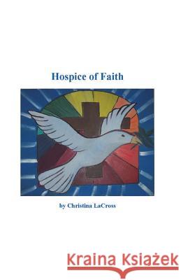 Hospice of Faith Christiana Lacross Helen Bolton 9780985531263 Helen Bolton Ministries