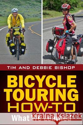 Bicycle Touring How-To: What We Learned Debbie Bishop Tim Bishop 9780985624897 Open Road Press