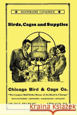 Chicago Bird & Cage Co. Illustrated Catalogue (Retro Peacock Edition): Birds, Cages and Supplies R. Peacock 9780986863707 Retro Peacock