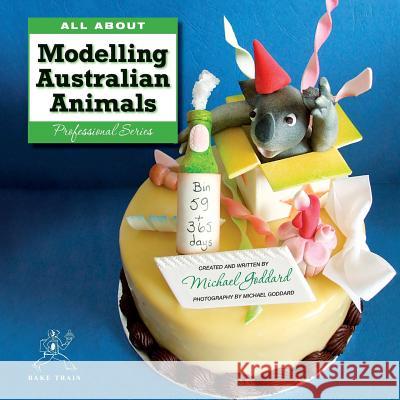 ALL ABOUT Modelling Australian Animals Michael Goddard (University of Salford, UK) 9780987593900 Bake Train