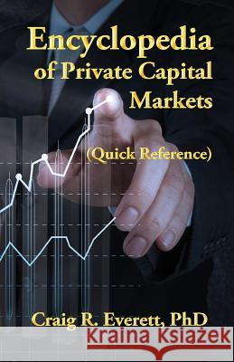 Encyclopedia of Private Capital Markets: (Quick Reference) Craig R. Everett 9780988237445 Fiscal Press