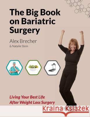 The Big Book on Bariatric Surgery: Living Your Best Life After Weight Loss Surgery Alex Brecher Natalie Stein 9780988388277 Bariatricpal, LLC