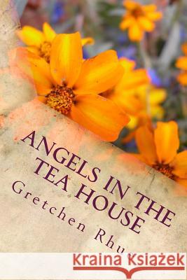 Angels in the Tea House Gretchen Rhue 9780988538610 Just Kiddin Company, LLC
