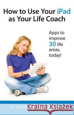 How to Use Your iPad as Your Life Coach Paulette Kouffman Sherman Julie Clayton Sara Blum 9780988890572 Parachute Jump Publishing