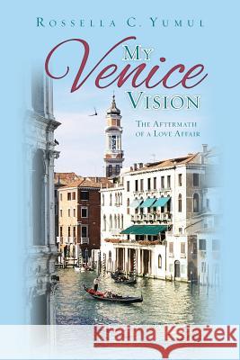 My Venice Vision: The Aftermath of a Love Affair Rossella C. Yumul 9780988973848 String Along Press