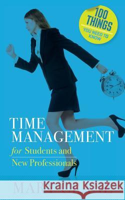 100 Things You Need to Know: Time Management: for Students and New Professionals Crane, Mary 9780989066464 Mary Crane & Associates