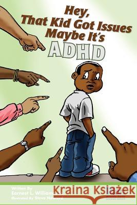 Hey, That Kid Got Issues: Maybe It's ADHD Earnest L. William Steve Howard Frederic V. Bien 9780989207409 Personality Disorder Awareness Network