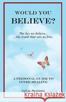 Would You Believe?: The Lies We Believe... the Truth That Sets Us Free Sylvia McGinnis 9780989316927 Restoration Ministries