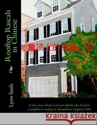 Rooftop Rascals in Chinese: A True Story about a Raccoon Family Who Lived on a Neighbor's Rooftop in Alexandria, Virginia, USA Lynn B. Sauls Wufan Wallace 9780989321600 Lynn Sauls
