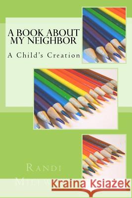 A Book about My Neighbor: A Child's Creation Randi L. Millward 9780989486583 Millward Creative