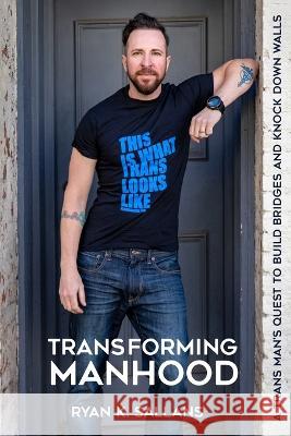 Transforming Manhood: A trans man's quest to build bridges and knock down walls Ryan K. Sallans Erika Block Stephanie Finnegan 9780989586870 Scout Publishing LLC