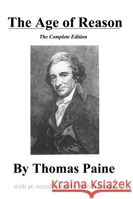 The Age of Reason, the Complete Edition Thomas Paine Bob Johnson 9780989635516 World Union of Deists