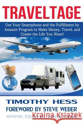 Traveltage: Use Your Smartphone and the Fulfillment by Amazon (FBA) Program to Make Money, Travel, and Create the Life You Want! Weber, Steve 9780990379508 Supine Lupine Press, LLC