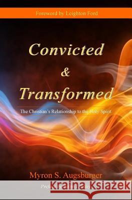 Convicted & Transformed: The Christian's Relationship to the Holy Spirit Dr Myron S. Augusburger Dr Leighton Ford Dr Ralph I. Tilley 9780990395058 Life in the Spirit Ministries, Incorporated