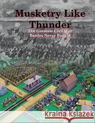 Musketry Like Thunder: The Greatest Civil War Battles Never Fought Brad Butkovich Brad Butkovich  9780990412212 Historic Imagination LLC