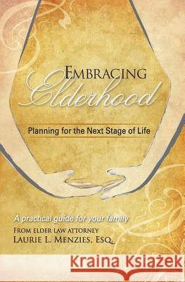 Embracing Elderhood: Planning for the Next Stage of Life Laurie L. Menzies William C. Even Jamie Baylis 9780990649700 Embracing Elderhood Press