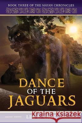 Dance of the Jaguars: Book Three of The Mayan Chronicles Lee E Cart   9780990676560 Ek' Balam Press