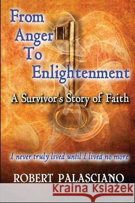 From Anger To Enlightenment: A Survivor's Story of Faith Palasciano, Robert J. 9780990720300 Ajs Publishing