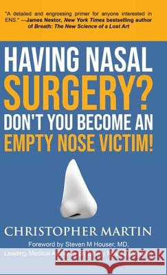 Having Nasal Surgery? Don't You Become An Empty Nose Victim! Christopher Martin Steven M. Houser Wellington S. Tichenor 9780990826972 Martin Books
