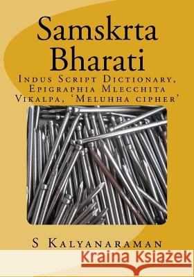 Samskrta Bharati: Indus Script Dictionary, Epigraphia Mlecchita Vikalpa, 'meluhha Cipher' Kalyanaraman, S. 9780991104864 Sarasvati Research Center