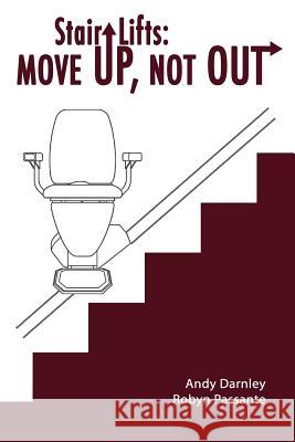 Stair Lifts: Move Up, Not Out! Andy Darnley Robyn Passante 9780991137909 Nationwide Lifts