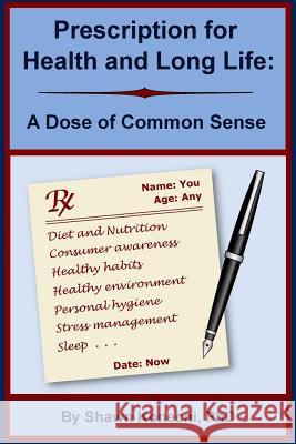 Prescription for Health and Long Life: A Dose of Common Sense Shawn Konecni 9780991319114 Breakout Concepts LLC
