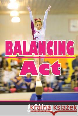 Balancing Act: The Gymnastics Series #1 Adams, April 9780991816453 Lechner Syndications